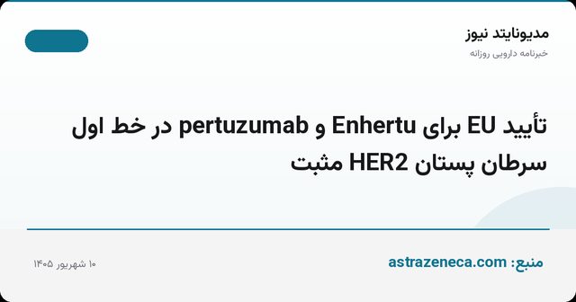 تأیید EU برای Enhertu و pertuzumab در خط اول سرطان پستان HER2 مثبت