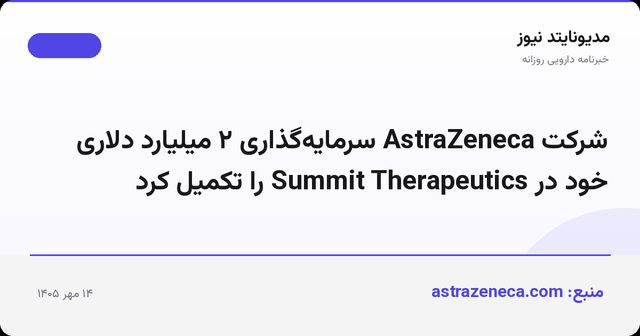 شرکت AstraZeneca سرمایه‌گذاری ۲ میلیارد دلاری خود در Summit Therapeutics را تکمیل کرد