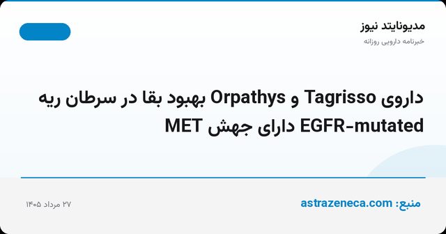 داروی Tagrisso و Orpathys بهبود بقا در سرطان ریه EGFR-mutated دارای جهش MET