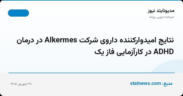 نتایج امیدوارکننده داروی شرکت Alkermes در درمان ADHD در کارآزمایی فاز یک