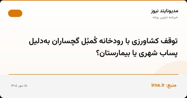 توقف کشاورزی با رودخانه کُمبُل گچساران به‌دلیل پساب شهری یا بیمارستان؟