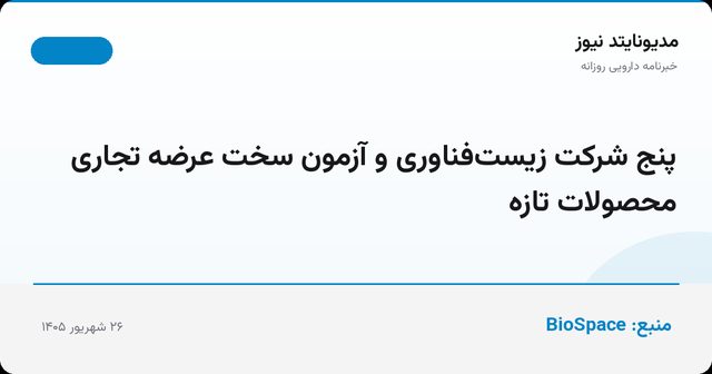 پنج شرکت زیست‌فناوری و آزمون سخت عرضه تجاری محصولات تازه