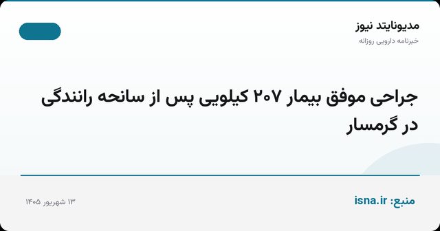 جراحی موفق بیمار ۲۰۷ کیلویی پس از سانحه رانندگی در گرمسار