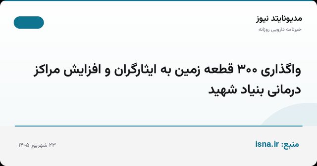 واگذاری ۳۰۰ قطعه زمین به ایثارگران و افزایش مراکز درمانی بنیاد شهید