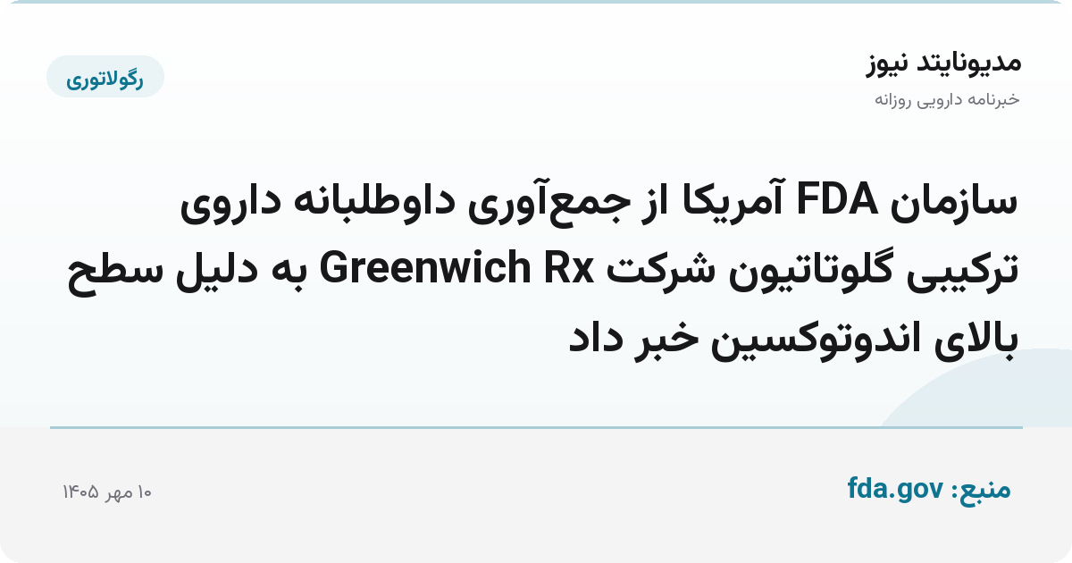 سازمان FDA آمریکا از جمع‌آوری داوطلبانه داروی ترکیبی گلوتاتیون شرکت Greenwich Rx به دلیل سطح بالای اندوتوکسین خبر داد