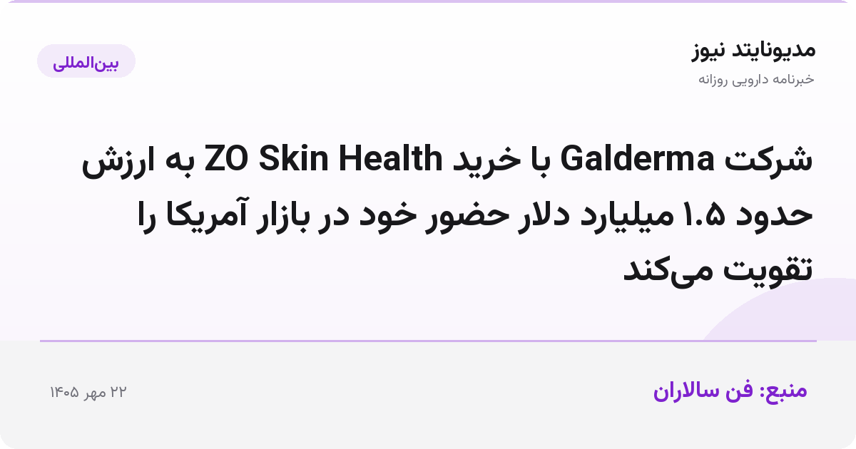 شرکت Galderma با خرید ZO Skin Health به ارزش حدود ۱.۵ میلیارد دلار حضور خود در بازار آمریکا را تقویت می‌کند