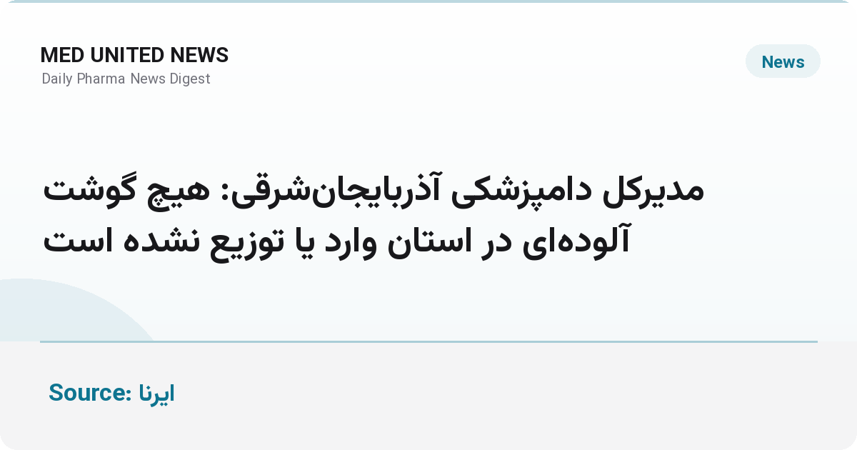 دامپزشکی آذربایجان‌شرقی: هیچ گوشت آلوده‌ای وارد یا توزیع نشده است