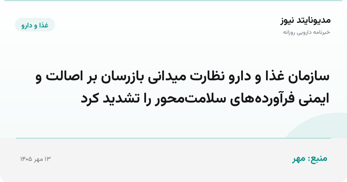 سازمان غذا و دارو نظارت میدانی بازرسان بر اصالت و ایمنی فرآورده‌های سلامت‌محور را تشدید کرد