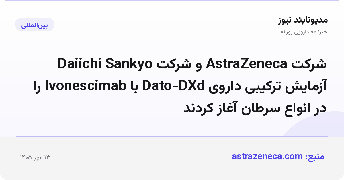 شرکت AstraZeneca و شرکت Daiichi Sankyo آزمایش ترکیبی داروی Dato-DXd با Ivonescimab را در انواع سرطان آغاز کردند