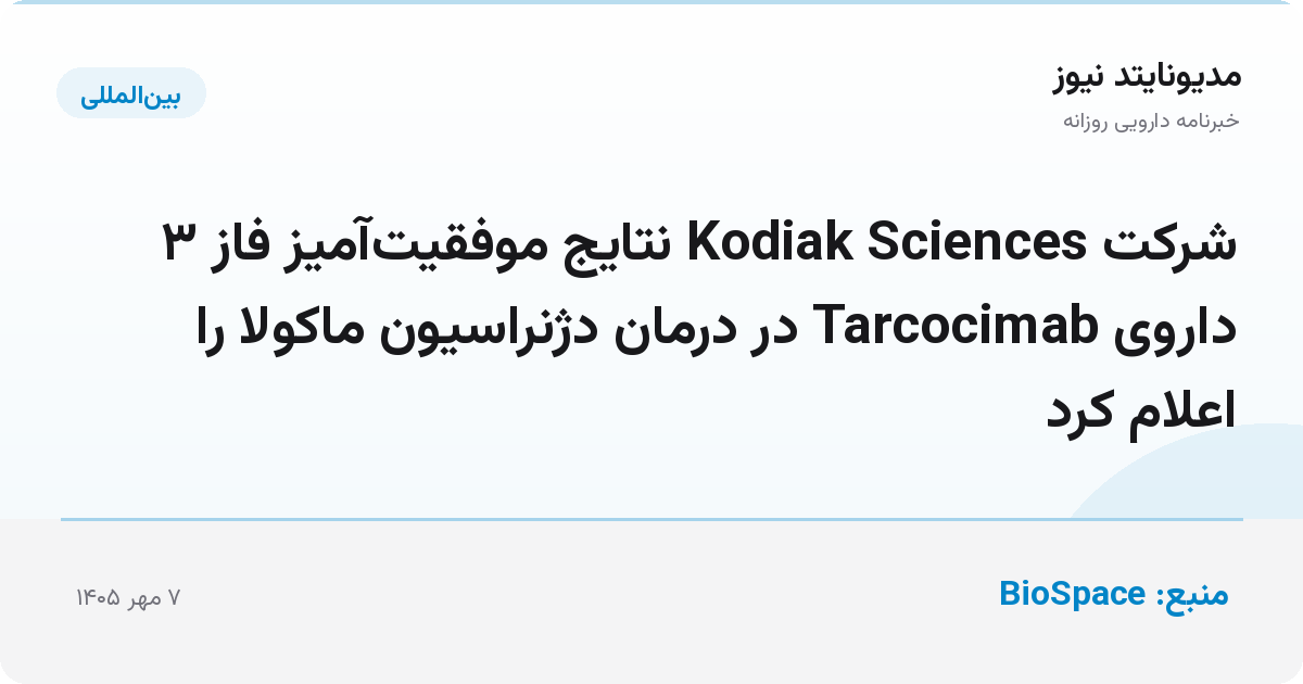 شرکت Kodiak Sciences نتایج موفقیت‌آمیز فاز ۳ داروی Tarcocimab در درمان دژنراسیون ماکولا را اعلام کرد