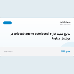 نتایج مثبت فاز ۲ arlocabtagene autoleucel در مولتیپل میلوما