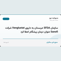 سازمان SFDA عربستان به داروی Venglustat شرکت Sanofi عنوان درمان پیشگام اعطا کرد