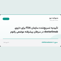 تأییدیه تسریع‌شده سازمان FDA برای داروی dostarlimab در سرطان پیشرفته موضعی رکتوم