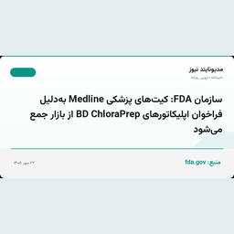 سازمان FDA: کیت‌های پزشکی Medline به‌دلیل فراخوان اپلیکاتورهای BD ChloraPrep از بازار جمع می‌شود