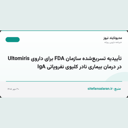 تأییدیه تسریع‌شده سازمان FDA برای داروی Ultomiris در درمان بیماری نادر کلیوی نفروپاتی IgA