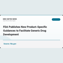FDA پیش‌نویس ۸۱ رهنمود اختصاصی محصول برای توسعه داروهای ژنریک منتشر کرد