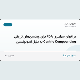 فراخوان سراسری FDA برای ویتامین‌های تزریقی Centric Compounding به دلیل اندوتوکسین